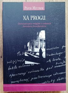 Piotr Mitzner • Na progu. Doświadczenia religijne w tekstach Jarosława Iwaszkiewicza