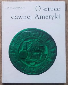 Jan Białostocki • O sztuce dawnej Ameryki. Meksyk i Peru
