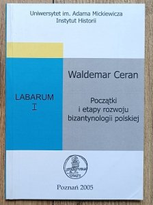 Waldemar Ceran • Początki i etapy rozwoju bizantynologii polskiej