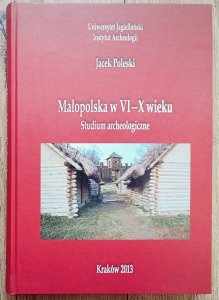 Jacek Poleski • Małopolska w VI-X wieku. Studium archeologiczne