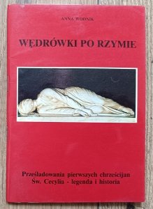 Anna Wodnik • Wędrówki po Rzymie V: Prześladowania pierwszych chrześcijan. Św. Cecylia - legenda i historia