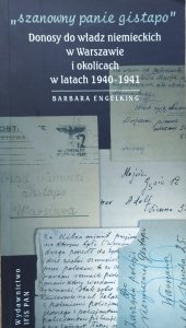 Barbara Engelking • Szanowny panie Gistapo. Donosy do władz niemieckich w Warszawie i okolicach w latach 1940-1941