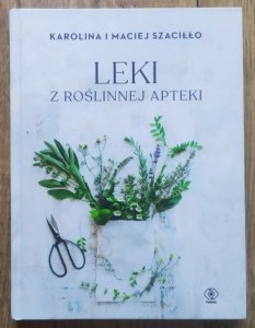 Karolina i Maciej Szaciłło • Leki z roślinnej apteki