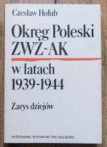 Czesław Hołub • Okręg Poleski ZWZ-AK w latach 1939-1944. Zarys dziejów