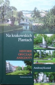 Andrzej Kozioł • Na krakowskich plantach. Historie, obyczaje, anegdoty