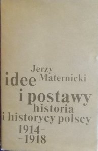 Jerzy Maternicki • Idee i postawy. Historia i historycy polscy 1914-1918