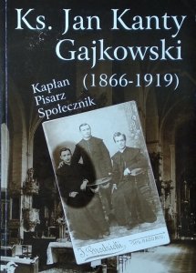 Krzysztof Burek •  Ks. Jan Kanty Gajkowski (1866-1919). Kapłan, pisarz, społecznik