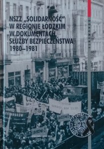 Sebastian Pilarski • NSZZ „Solidarność” w regionie łódzkim w dokumentach Służby Bezpieczeństwa 1980–1981