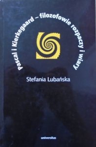 Stefania Lubańska • Pascal i Kierkegaard - filozofowie rozpaczy i wiary