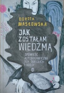 Dorota Masłowska • Jak zostałam wiedźmą