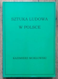Kazimierz Mokłowski • Sztuka ludowa w Polsce