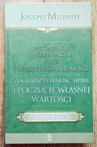 Joseph Murphy • Wykorzystaj swój potencjał przez potęgę podświadomości. Zdobądź pewność siebie i poczucie własnej wartości