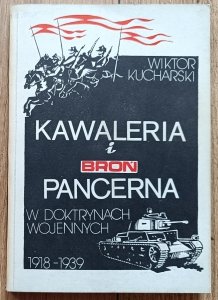 Wiktor Kucharski • Kawaleria i broń pancerna w doktrynach wojennych 1918-1939