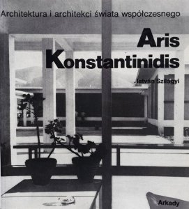 Istvan Szilagyi • Aris Konstantinidis. Architektura i architekci świata współczesnego