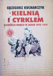 Grzegorz Kucharczyk • Kielnią i cyrklem. Laicyzacja Francji w latach 1870-1914