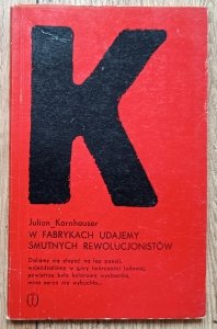 Julian Kornhauser • W fabrykach udajemy smutnych rewolucjonistów