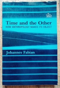 Johannes Fabian • Time and the Other. How Anthropology Makes its Object