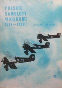 Andrzej Morgała • Polskie samoloty wojskowe 1918 - 1939