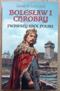 Robert F. Barkowski • Bolesław I Chrobry. Pierwszy król Polski