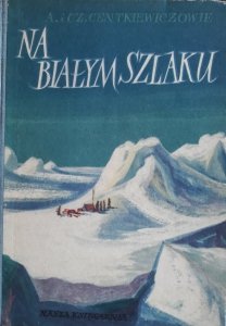 Czesław Centkiewicz, Alina Centkiewicz • Na białym szlaku 