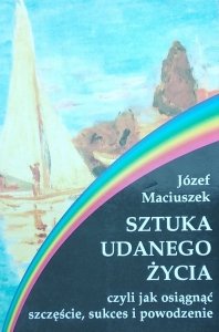 Józef Maciuszek • Sztuka udanego życia