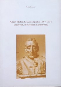 Piotr Boroń • Adam Stefan książę Sapieha 1867-1951 kardynał, metropolita krakowski