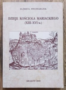 Elżbieta Piwowarczyk • Dzieje Kościoła Mariackiego XIII-XVI w.