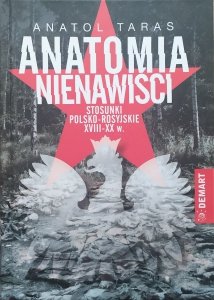 Anatol Taras • Anatomia nienawiści. Stosunki polsko-rosyjskie XVIII-XX w.