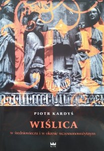 Piotr Kardyś • Wiślica w średniowieczu i w okresie wczesnonowożytnym