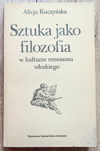 Alicja Kuczyńska • Sztuka jako filozofia w kulturze renesansu włoskiego