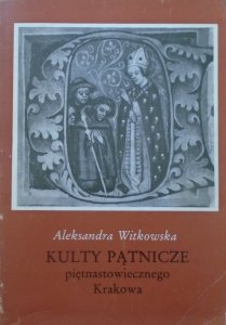 Aleksandra Witkowska • Kulty pątnicze piętnastowiecznego Krakowa