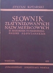 Stefan Kotarski • Słownik zlatynizowanych nazw miejscowych ze szczególnym uwzględnieniem osiedli słowiańskich