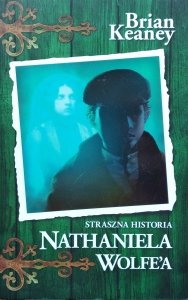 Brian Keaney • Nathaniel Wolfe. Tom 1. Straszna historia