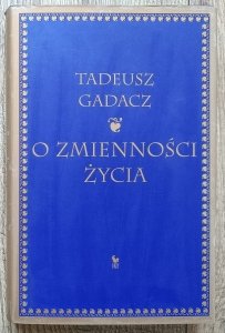 Tadeusz Gadacz • O zmienności życia