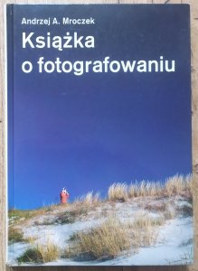 Andrzej A. Mroczek • Książka o fotografowaniu