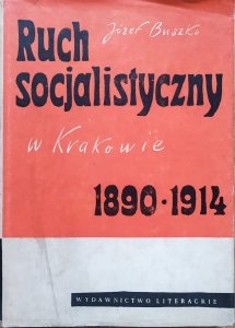 Józef Buszko • Ruch socjalistyczny w Krakowie 1890-1914
