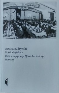 Natalia Budzyńska • Dzieci nie płakały. Historia mojego wuja Alfreda Trzebinskiego, lekarza SS