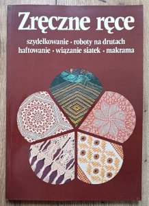 Zręczne ręce 1. Szydełkowanie, roboty na drutach, haftowanie, wiązanie siatek, makrama
