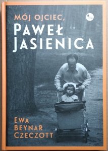 Ewa Beynar Czeczott • Mój ojciec Paweł Jasienica