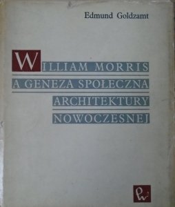 Edmund Goldzamt • William Morris a geneza społeczna architektury nowoczesnej