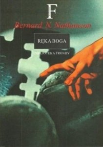Bernard Nathanson • Ręka Boga. Od śmierci do życia - podróż zwolennika aborcji, który zmienił zdanie
