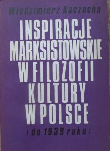 Włodzimierz Kaczocha • Inspiracje marksistowskie w filozofii kultury w Polsce do 1939 roku