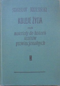 Stanisław Krzesiński • Koleje życia czyli materiały do historii teatrów prowincjonalnych