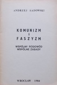 Andrzej Sadowski • Komunizm i faszyzm. Wspólny rodowód, wspólne zasady