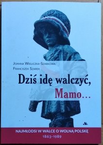 Joanna Wieliczka-Szarkowa • Dziś idę walczyć, Mamo