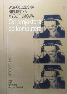 red. Andrzej Gwóźdź • Współczesna niemiecka myśl filmowa. Od projektora do komputera