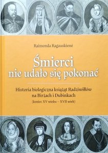 Raimonda Ragauskien • Śmierci nie udało się pokonać. Historia biologiczna książąt Radziwiłłów na Birżach i Dubinkach (koniec XV wieku - XVII wiek)