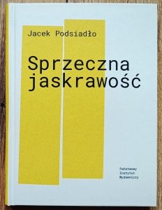 Jacek Podsiadło • Sprzeczna jaskrawość