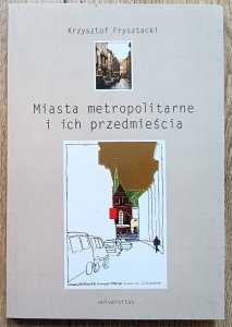 Krzysztof Frysztacki • Miasta metropolitarne i ich przedmieścia [dedykacja autorska]