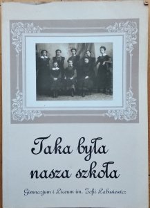 Irena Dziermagowska • Taka była nasza szkoła. Gimnazjum i Liceum im. Zofii Łabusiewicz